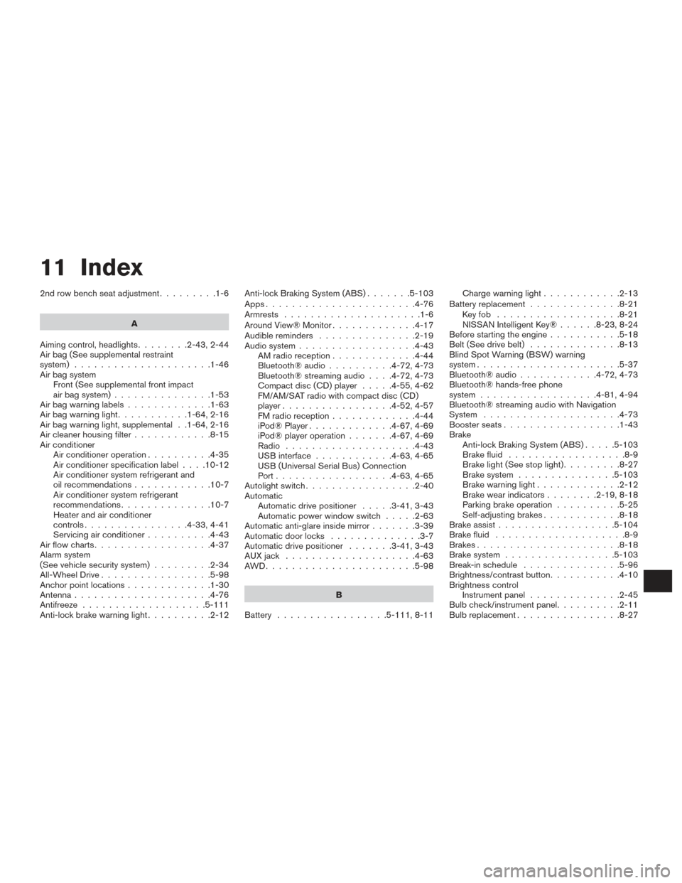 NISSAN ROGUE 2017 2.G Owners Manual 11 Index
2nd row bench seat adjustment.........1-6
A
Aiming control, headlights ........2-43,2-44
Air bag (See supplemental restraint
system) .....................1-46
Air bag system Front (See supple
