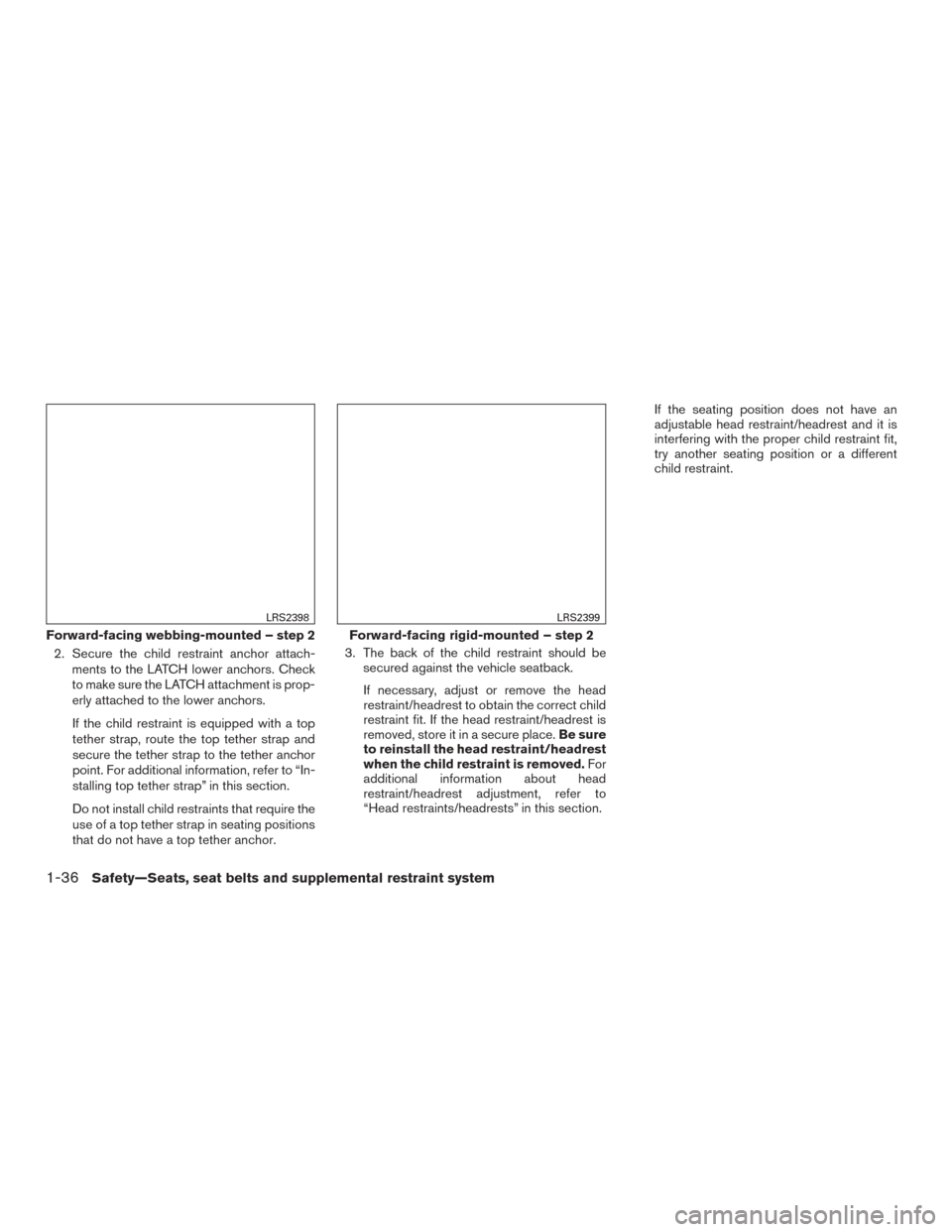 NISSAN ROGUE 2017 2.G Workshop Manual 2. Secure the child restraint anchor attach-ments to the LATCH lower anchors. Check
to make sure the LATCH attachment is prop-
erly attached to the lower anchors.
If the child restraint is equipped wi