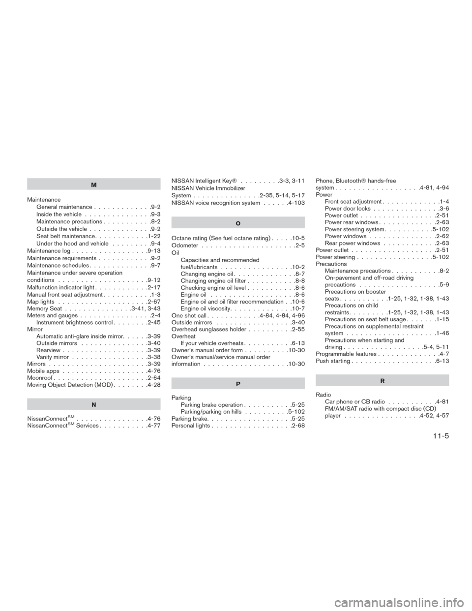 NISSAN ROGUE 2017 2.G Owners Manual M
Maintenance General maintenance .............9-2
Insidethevehicle...............9-3
Maintenance precautions ...........8-2
Outside the vehicle ..............9-2
Seat belt maintenance ............1-2 NISSAN ROGUE 2017 2.G Owners Manual M
Maintenance General maintenance .............9-2
Insidethevehicle...............9-3
Maintenance precautions ...........8-2
Outside the vehicle ..............9-2
Seat belt maintenance ............1-2