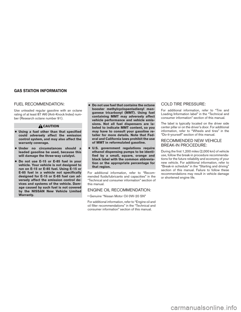 NISSAN ROGUE 2017 2.G Owners Manual FUEL RECOMMENDATION:
Use unleaded regular gasoline with an octane
rating of at least 87 AKI (Anti-Knock Index) num-
ber (Research octane number 91) .
CAUTION
●Using a fuel other than that specified
NISSAN ROGUE 2017 2.G Owners Manual FUEL RECOMMENDATION:
Use unleaded regular gasoline with an octane
rating of at least 87 AKI (Anti-Knock Index) num-
ber (Research octane number 91) .
CAUTION
●Using a fuel other than that specified