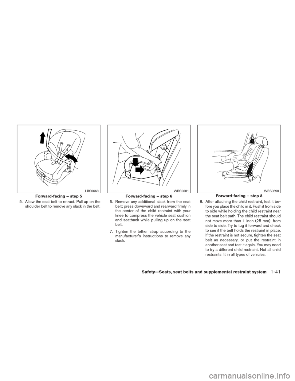 NISSAN ROGUE 2017 2.G Workshop Manual 5. Allow the seat belt to retract. Pull up on theshoulder belt to remove any slack in the belt. 6. Remove any additional slack from the seat
belt; press downward and rearward firmly in
the center of t