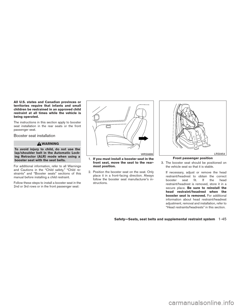 NISSAN ROGUE 2017 2.G Owners Manual All U.S. states and Canadian provinces or
territories require that infants and small
children be restrained in an approved child
restraint at all times while the vehicle is
being operated.
The instruc