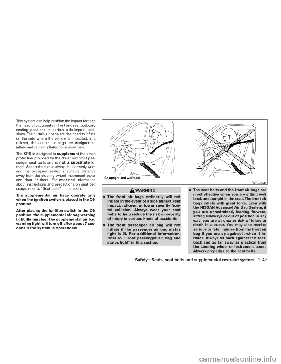 NISSAN ROGUE 2017 2.G Repair Manual This system can help cushion the impact force to
the head of occupants in front and rear outboard
seating positions in certain side-impact colli-
sions. The curtain air bags are designed to inflate
on