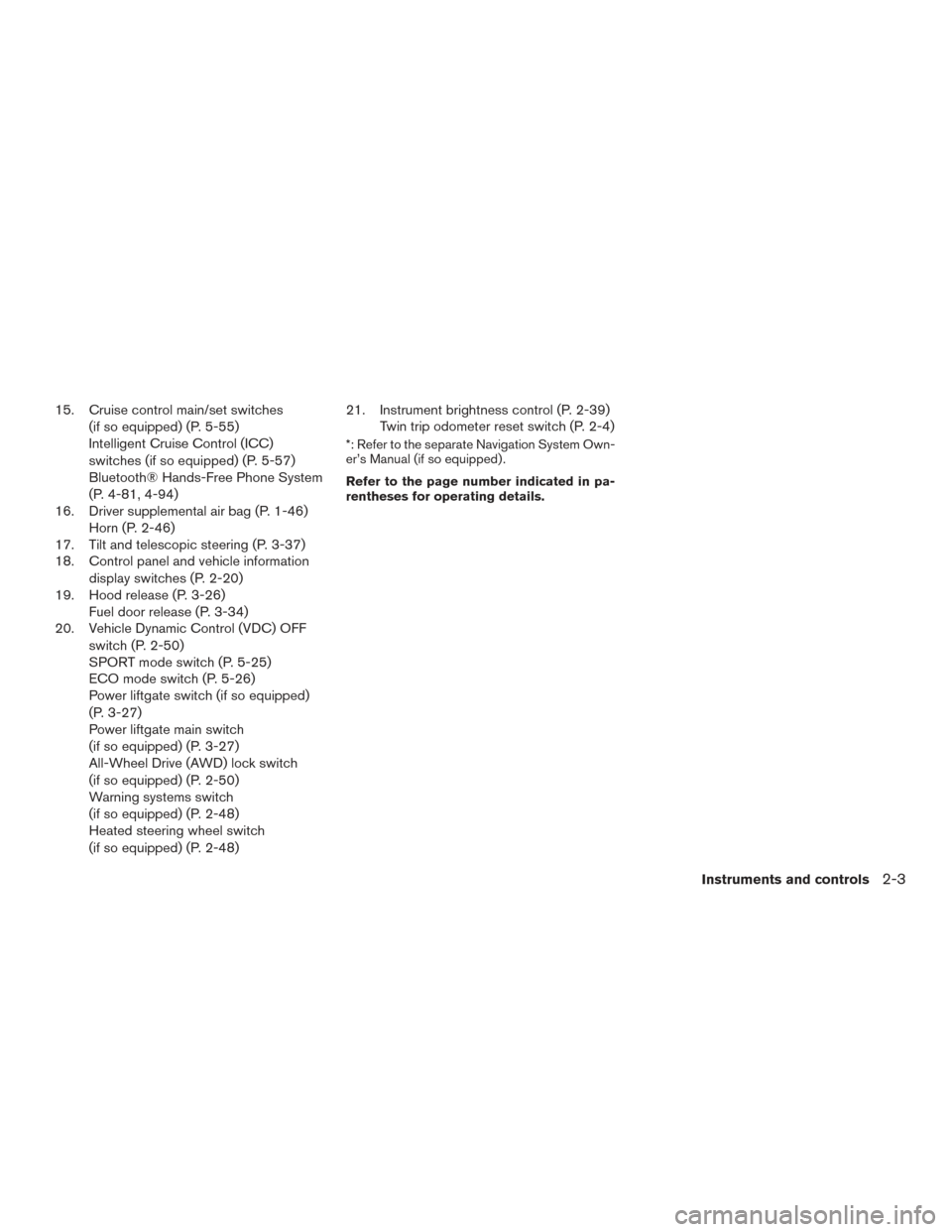 NISSAN ROGUE 2017 2.G Owners Manual 15. Cruise control main/set switches(if so equipped) (P. 5-55)
Intelligent Cruise Control (ICC)
switches (if so equipped) (P. 5-57)
Bluetooth® Hands-Free Phone System
(P. 4-81, 4-94)
16. Driver suppl