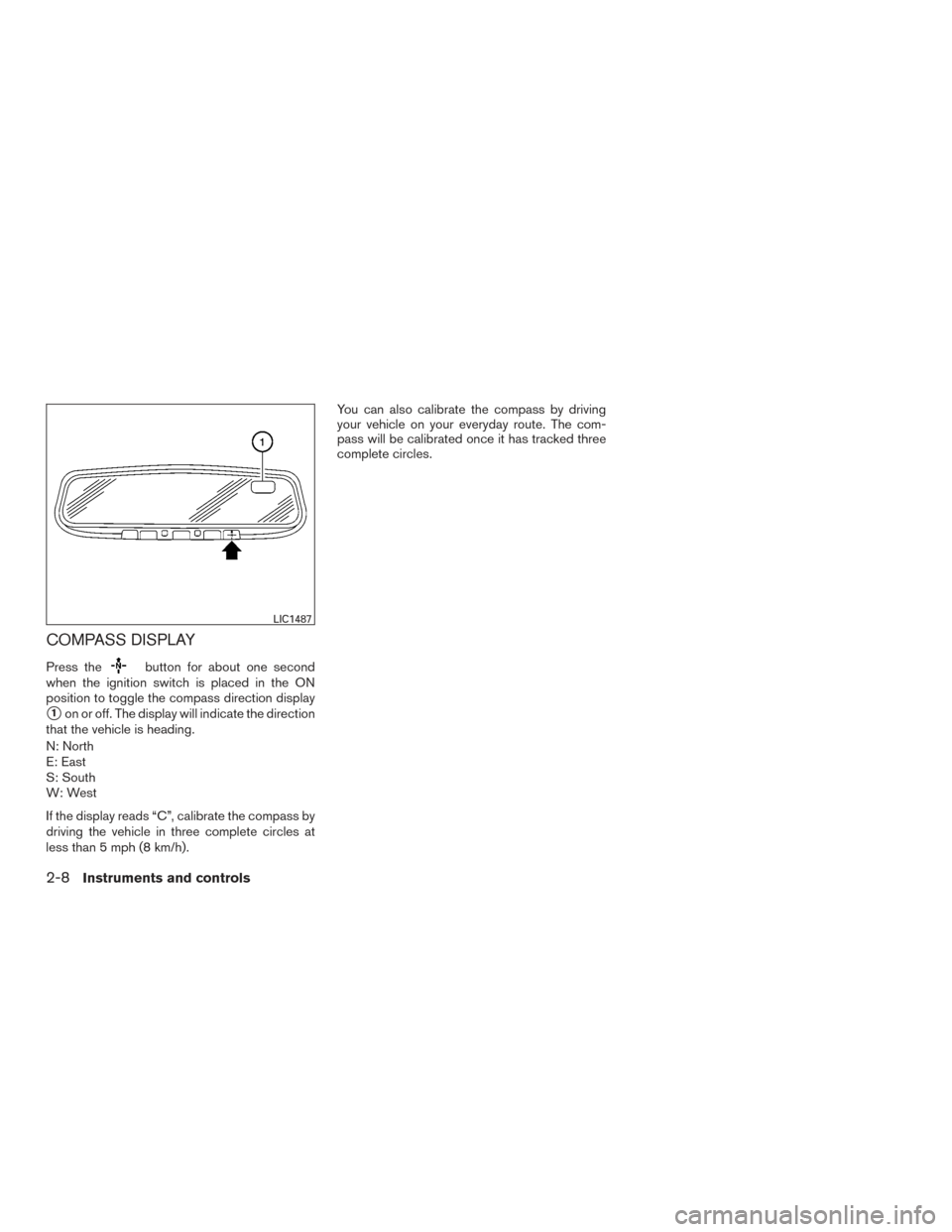 NISSAN ROGUE 2017 2.G Owners Manual COMPASS DISPLAY
Press thebutton for about one second
when the ignition switch is placed in the ON
position to toggle the compass direction display
1on or off. The display will indicate the direction
