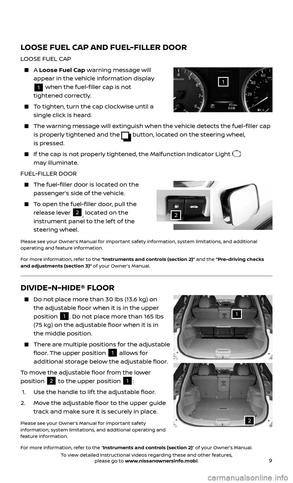 NISSAN ROGUE 2017 2.G Quick Reference Guide 9
LOOSE FUEL CAP AND FUEL-FILLER DOOR
LOOSE FUEL CAP
    A Loose Fuel Cap warning message will 
appear in the vehicle information display 
1 when the fuel-filler cap is not  
tightened correctly.
    