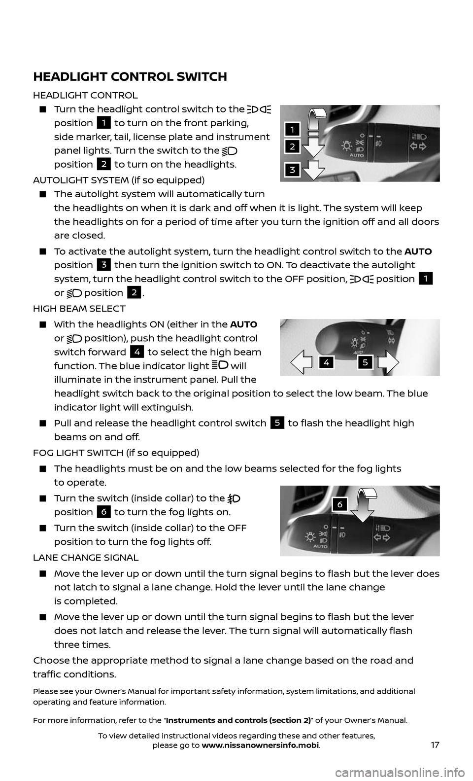 NISSAN ROGUE 2017 2.G Quick Reference Guide 17
HEADLIGHT CONTROL SWITCH
HEADLIGHT CONTROL 
    Turn the headlight control switch to the  position 1 to turn on the front parking, 
side marker, tail, license plate and instrument 
panel lights. Tu