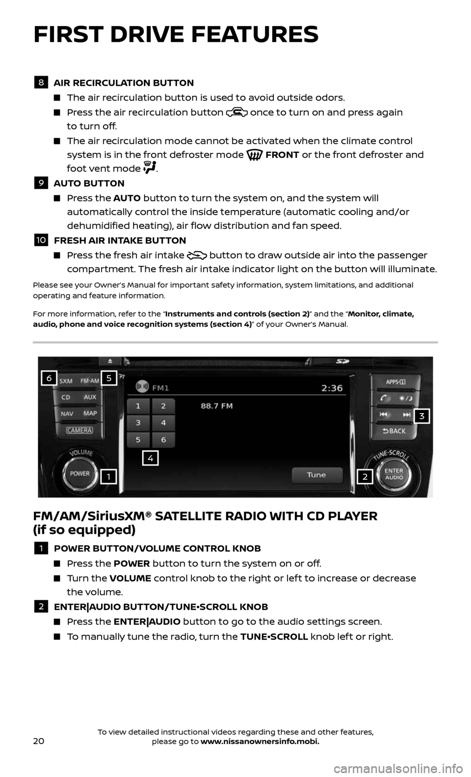 NISSAN ROGUE 2017 2.G Quick Reference Guide 20
FM/AM/SiriusXM® SATELLITE RADIO WITH CD PLAYER  
(if so equipped)
1 POWER BUTTON/VOLUME CONTROL KNOB
   Press the POWER button to turn the system on or off.
     Turn  the VOLUME control knob to t