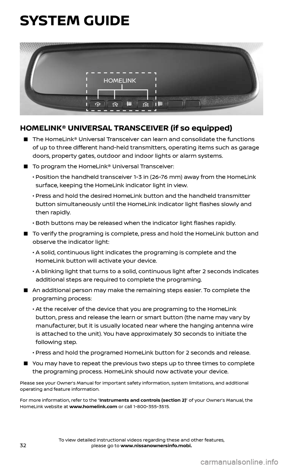 NISSAN ROGUE 2017 2.G Quick Reference Guide 32
HOMELINK® UNIVERSAL TRANSCEIVER (if so equipped)
    The HomeLink® Universal Transceiver can learn and consolidate the functions 
of up to three different hand-held transmitters, operating items 