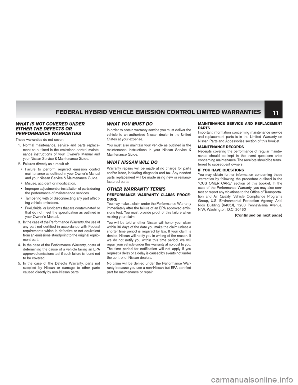NISSAN ROGUE HYBRID 2017 2.G Warranty Booklet WHAT IS NOT COVERED UNDER
EITHER THE DEFECTS OR
PERFORMANCE WARRANTIES
These warranties do not cover:1. Normal maintenance, service and parts replace- ment as outlined in the emissions control mainte-