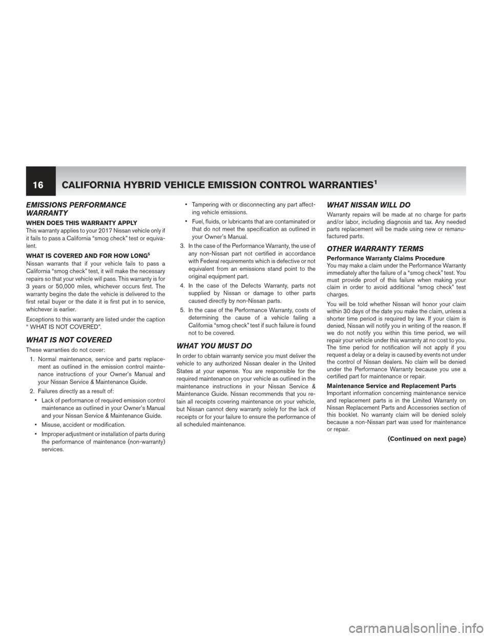 NISSAN ROGUE HYBRID 2017 2.G Warranty Booklet EMISSIONS PERFORMANCE
WARRANTY
WHEN DOES THIS WARRANTY APPLY
This warranty applies to your 2017 Nissan vehicle only if
it fails to pass a California “smog check” test or equiva-
lent.
WHAT IS COVE