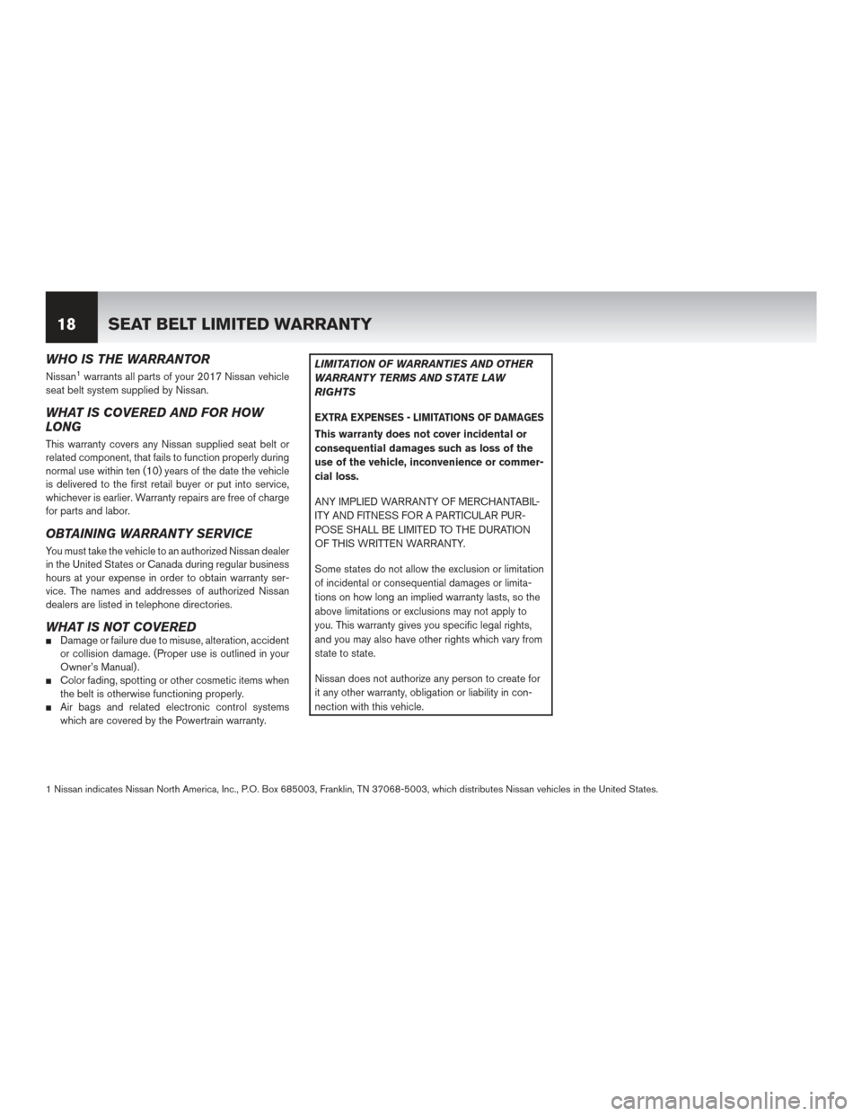 NISSAN ROGUE HYBRID 2017 2.G Warranty Booklet WHO IS THE WARRANTOR
Nissan1warrants all parts of your 2017 Nissan vehicle
seat belt system supplied by Nissan.
WHAT IS COVERED AND FOR HOW
LONG
This warranty covers any Nissan supplied seat belt or
r NISSAN ROGUE HYBRID 2017 2.G Warranty Booklet WHO IS THE WARRANTOR
Nissan1warrants all parts of your 2017 Nissan vehicle
seat belt system supplied by Nissan.
WHAT IS COVERED AND FOR HOW
LONG
This warranty covers any Nissan supplied seat belt or
r
