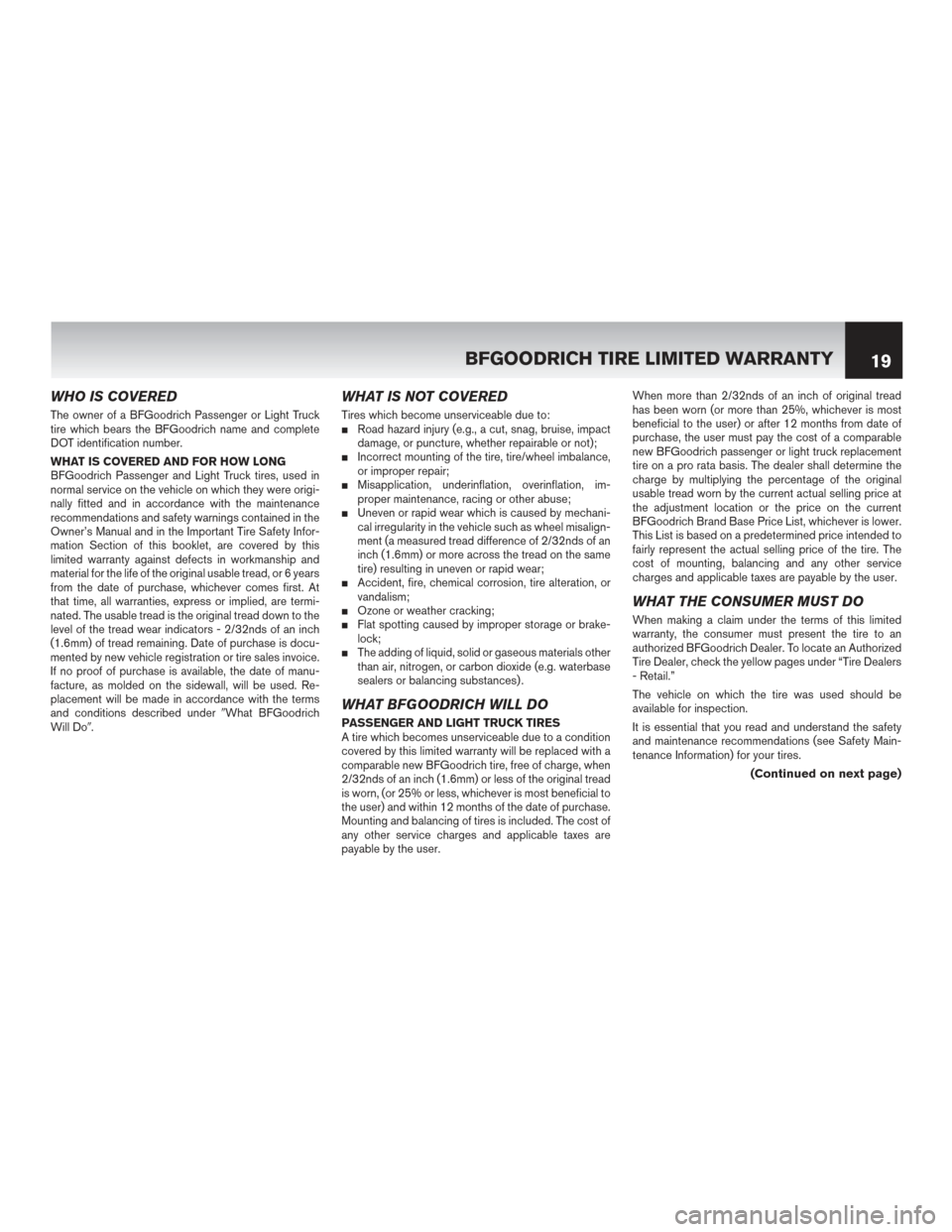 NISSAN ROGUE HYBRID 2017 2.G Warranty Booklet WHO IS COVERED
The owner of a BFGoodrich Passenger or Light Truck
tire which bears the BFGoodrich name and complete
DOT identification number.
WHAT IS COVERED AND FOR HOW LONG
BFGoodrich Passenger and NISSAN ROGUE HYBRID 2017 2.G Warranty Booklet WHO IS COVERED
The owner of a BFGoodrich Passenger or Light Truck
tire which bears the BFGoodrich name and complete
DOT identification number.
WHAT IS COVERED AND FOR HOW LONG
BFGoodrich Passenger and