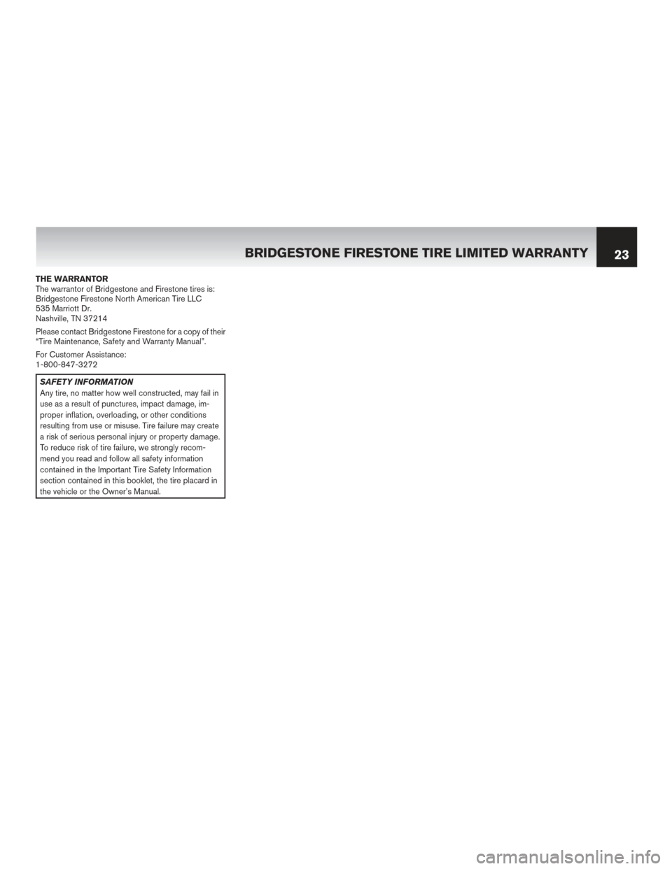 NISSAN ROGUE HYBRID 2017 2.G Warranty Booklet THE WARRANTOR
The warrantor of Bridgestone and Firestone tires is:
Bridgestone Firestone North American Tire LLC
535 Marriott Dr.
Nashville, TN 37214
Please contact Bridgestone Firestone for a copy of NISSAN ROGUE HYBRID 2017 2.G Warranty Booklet THE WARRANTOR
The warrantor of Bridgestone and Firestone tires is:
Bridgestone Firestone North American Tire LLC
535 Marriott Dr.
Nashville, TN 37214
Please contact Bridgestone Firestone for a copy of