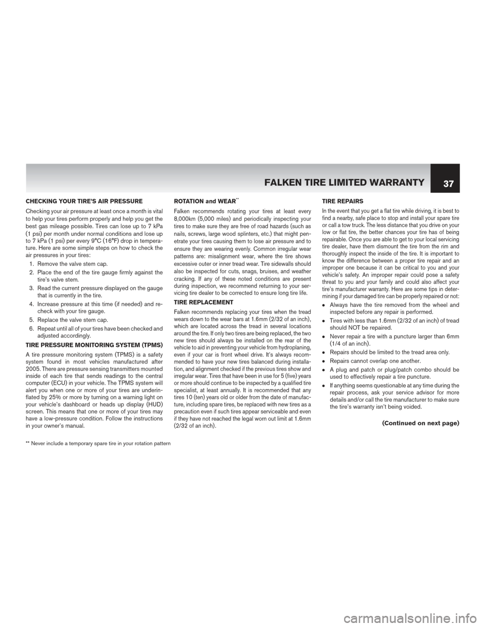 NISSAN ROGUE HYBRID 2017 2.G Warranty Booklet CHECKING YOUR TIRE’S AIR PRESSURE
Checking your air pressure at least once a month is vital
to help your tires perform properly and help you get the
best gas mileage possible. Tires can lose up to 7 NISSAN ROGUE HYBRID 2017 2.G Warranty Booklet CHECKING YOUR TIRE’S AIR PRESSURE
Checking your air pressure at least once a month is vital
to help your tires perform properly and help you get the
best gas mileage possible. Tires can lose up to 7