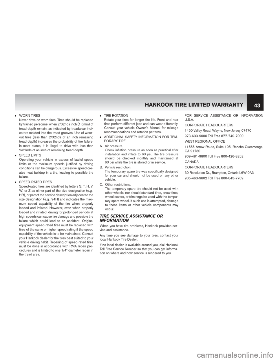 NISSAN ROGUE HYBRID 2017 2.G Warranty Booklet ●WORN TIRES
Never drive on worn tires. Tires should be replaced
by trained personnel when 2/32nds inch (1.6mm) of
tread depth remain, as indicated by treadwear indi-
cators molded into the tread gro NISSAN ROGUE HYBRID 2017 2.G Warranty Booklet ●WORN TIRES
Never drive on worn tires. Tires should be replaced
by trained personnel when 2/32nds inch (1.6mm) of
tread depth remain, as indicated by treadwear indi-
cators molded into the tread gro