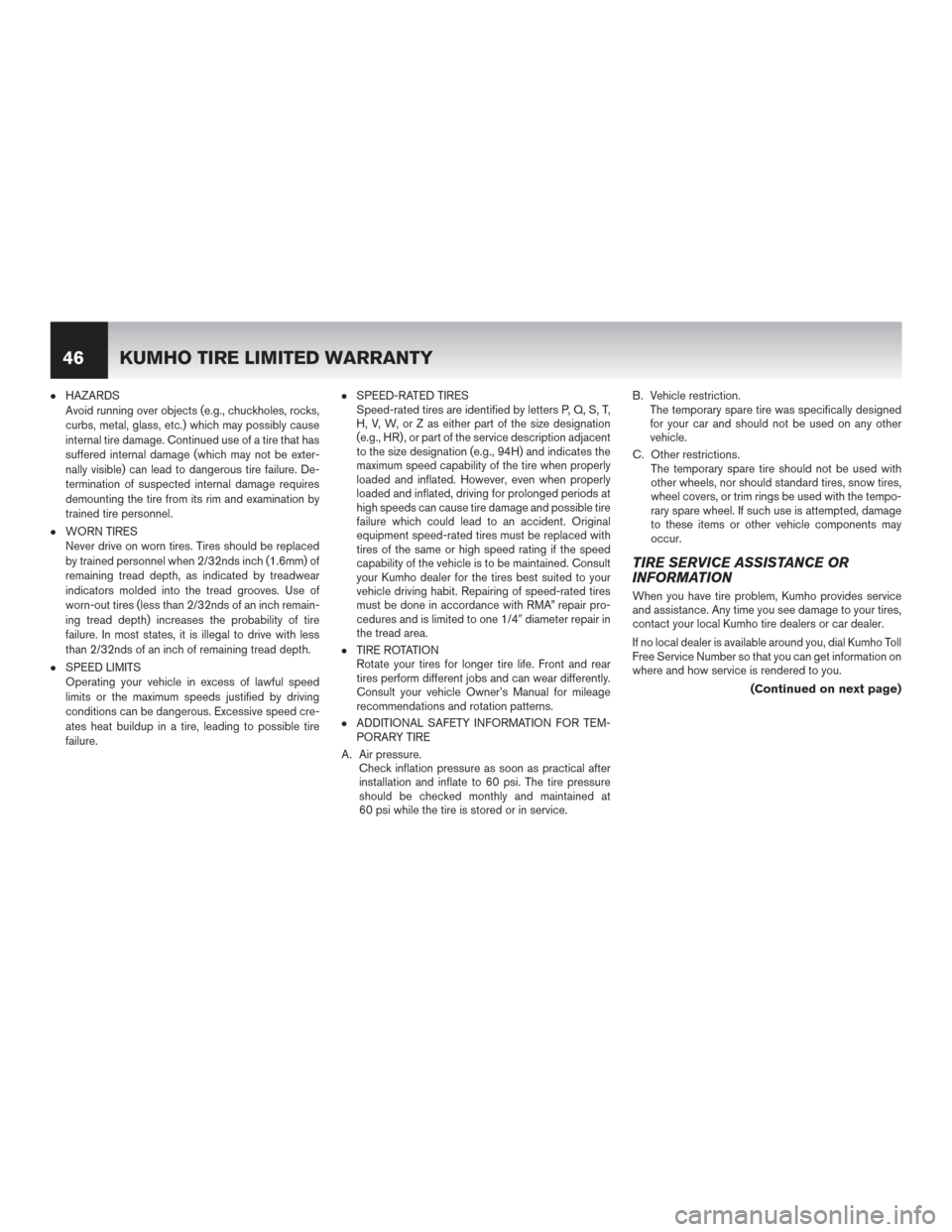 NISSAN ROGUE HYBRID 2017 2.G Warranty Booklet ●HAZARDS
Avoid running over objects (e.g., chuckholes, rocks,
curbs, metal, glass, etc.) which may possibly cause
internal tire damage. Continued use of a tire that has
suffered internal damage (whi NISSAN ROGUE HYBRID 2017 2.G Warranty Booklet ●HAZARDS
Avoid running over objects (e.g., chuckholes, rocks,
curbs, metal, glass, etc.) which may possibly cause
internal tire damage. Continued use of a tire that has
suffered internal damage (whi