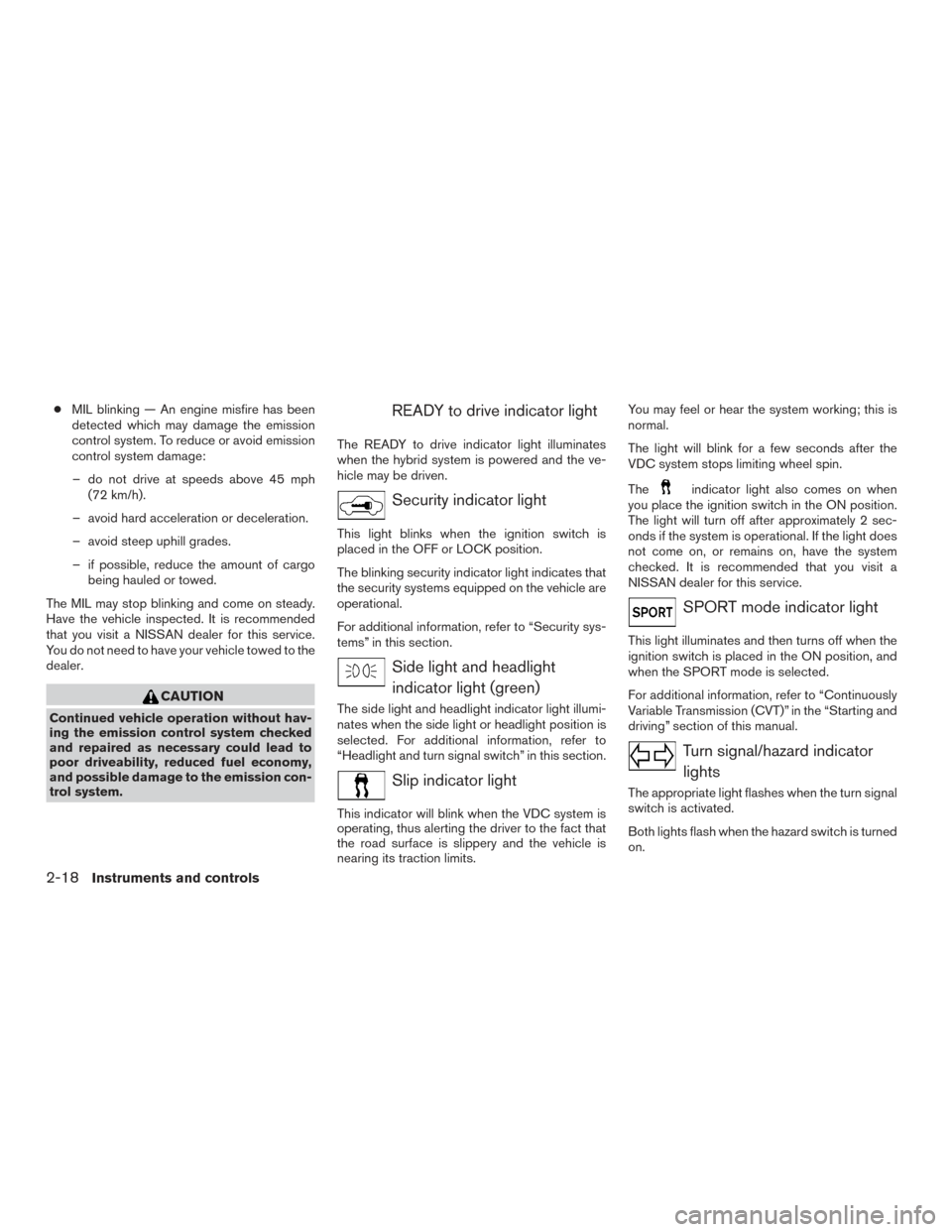 NISSAN ROGUE HYBRID 2017 2.G Owners Manual ●MIL blinking — An engine misfire has been
detected which may damage the emission
control system. To reduce or avoid emission
control system damage:
– do not drive at speeds above 45 mph (72 km/ NISSAN ROGUE HYBRID 2017 2.G Owners Manual ●MIL blinking — An engine misfire has been
detected which may damage the emission
control system. To reduce or avoid emission
control system damage:
– do not drive at speeds above 45 mph (72 km/