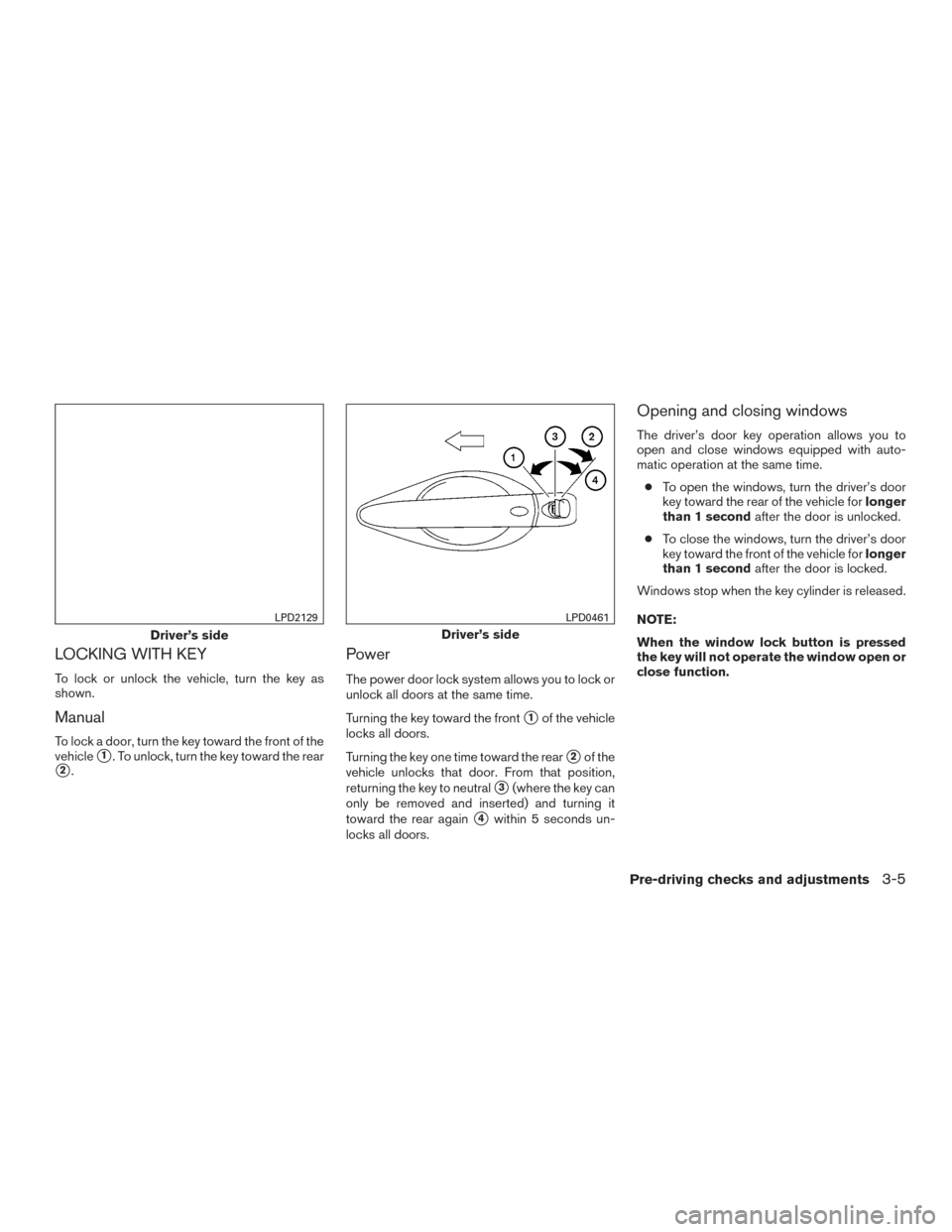 NISSAN ROGUE HYBRID 2017 2.G Owners Manual LOCKING WITH KEY
To lock or unlock the vehicle, turn the key as
shown.
Manual
To lock a door, turn the key toward the front of the
vehicle
1. To unlock, turn the key toward the rear
2.
Power
The pow