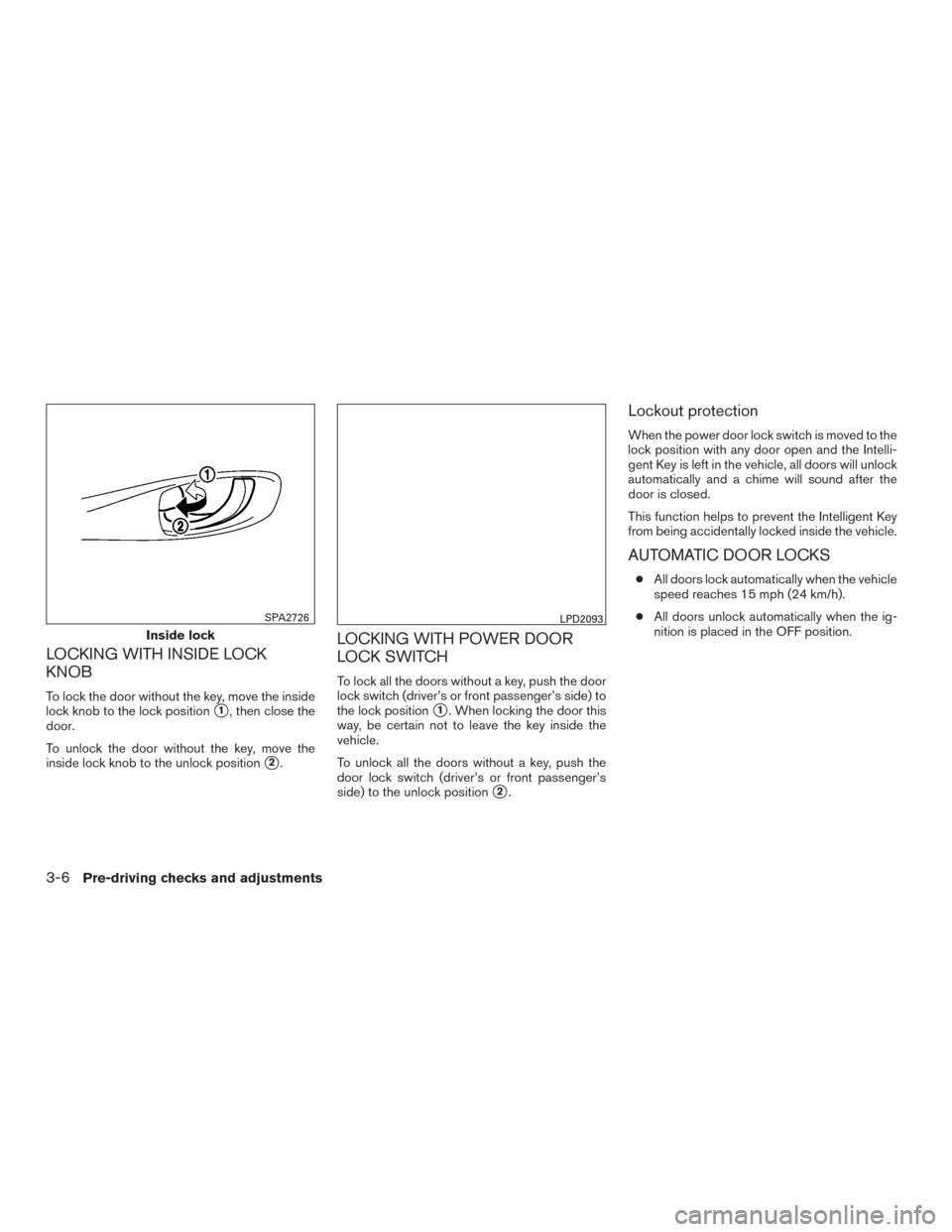 NISSAN ROGUE HYBRID 2017 2.G Owners Manual LOCKING WITH INSIDE LOCK
KNOB
To lock the door without the key, move the inside
lock knob to the lock position
1, then close the
door.
To unlock the door without the key, move the
inside lock knob to