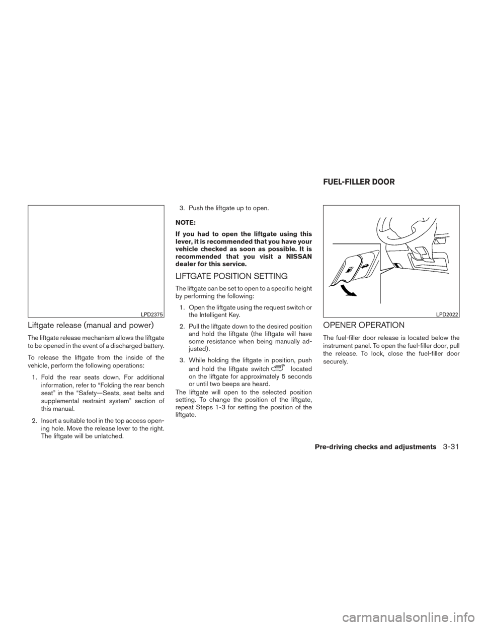 NISSAN ROGUE HYBRID 2017 2.G Owners Manual Liftgate release (manual and power)
The liftgate release mechanism allows the liftgate
to be opened in the event of a discharged battery.
To release the liftgate from the inside of the
vehicle, perfor