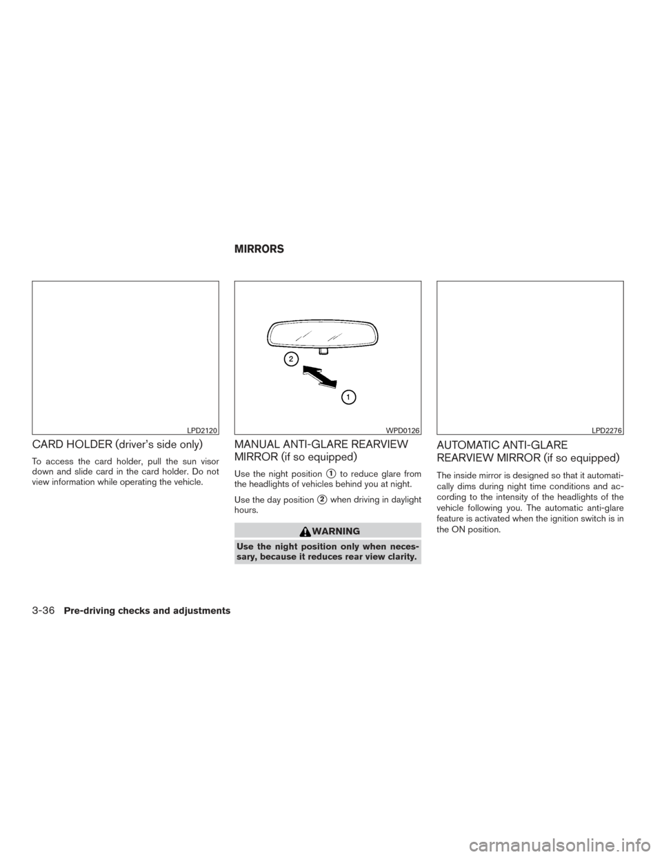 NISSAN ROGUE HYBRID 2017 2.G Owners Manual CARD HOLDER (driver’s side only)
To access the card holder, pull the sun visor
down and slide card in the card holder. Do not
view information while operating the vehicle.
MANUAL ANTI-GLARE REARVIEW