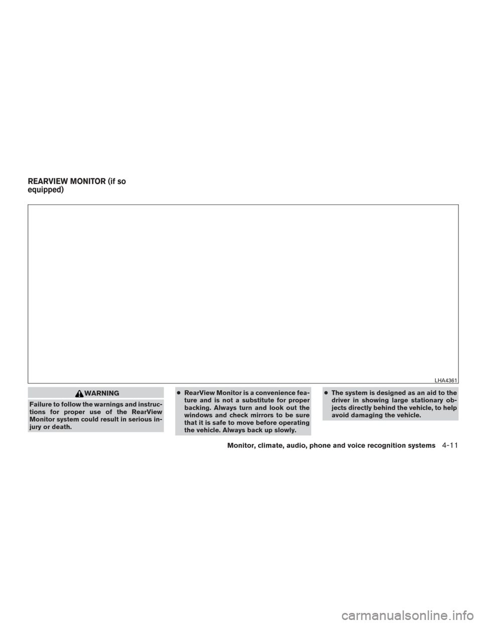 NISSAN ROGUE HYBRID 2017 2.G Owners Manual WARNING
Failure to follow the warnings and instruc-
tions for proper use of the RearView
Monitor system could result in serious in-
jury or death.●
RearView Monitor is a convenience fea-
ture and is