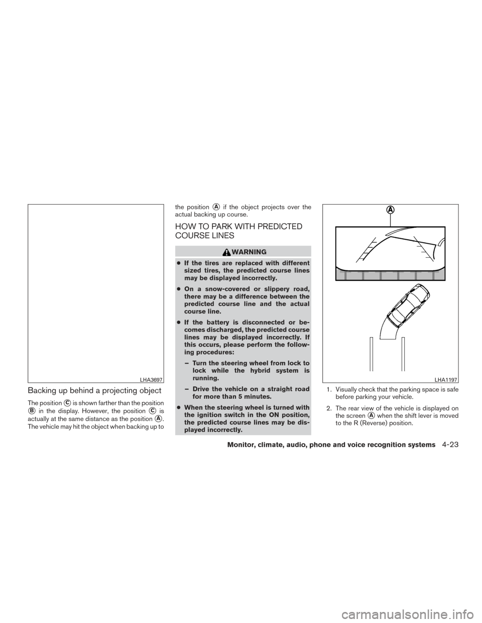 NISSAN ROGUE HYBRID 2017 2.G Owners Manual Backing up behind a projecting object
The positionCis shown farther than the position
Bin the display. However, the positionCis
actually at the same distance as the position
A.
The vehicle may hit