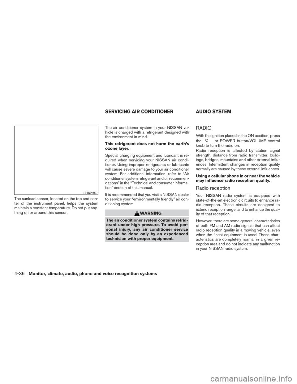 NISSAN ROGUE HYBRID 2017 2.G Owners Manual The sunload sensor, located on the top and cen-
ter of the instrument panel, helps the system
maintain a constant temperature. Do not put any-
thing on or around this sensor.The air conditioner system NISSAN ROGUE HYBRID 2017 2.G Owners Manual The sunload sensor, located on the top and cen-
ter of the instrument panel, helps the system
maintain a constant temperature. Do not put any-
thing on or around this sensor.The air conditioner system