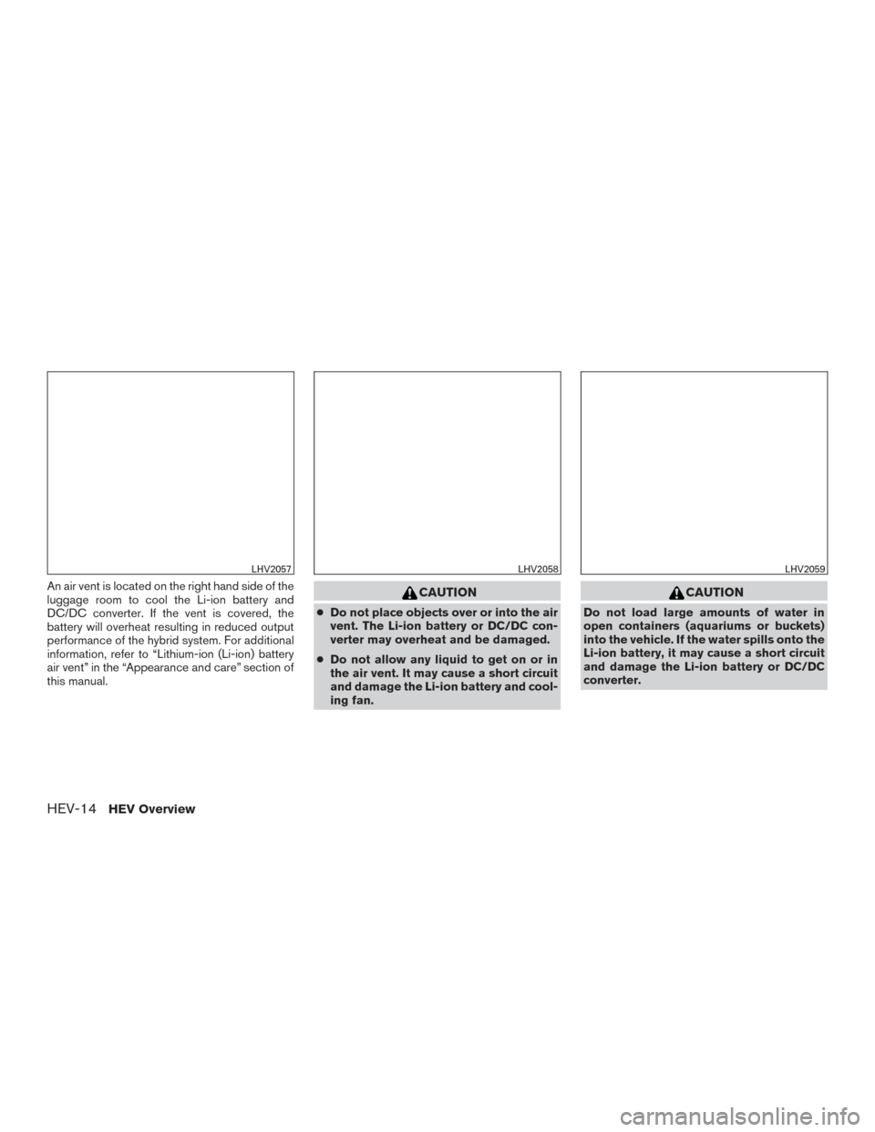 NISSAN ROGUE HYBRID 2017 2.G Owners Manual An air vent is located on the right hand side of the
luggage room to cool the Li-ion battery and
DC/DC converter. If the vent is covered, the
battery will overheat resulting in reduced output
performa NISSAN ROGUE HYBRID 2017 2.G Owners Manual An air vent is located on the right hand side of the
luggage room to cool the Li-ion battery and
DC/DC converter. If the vent is covered, the
battery will overheat resulting in reduced output
performa