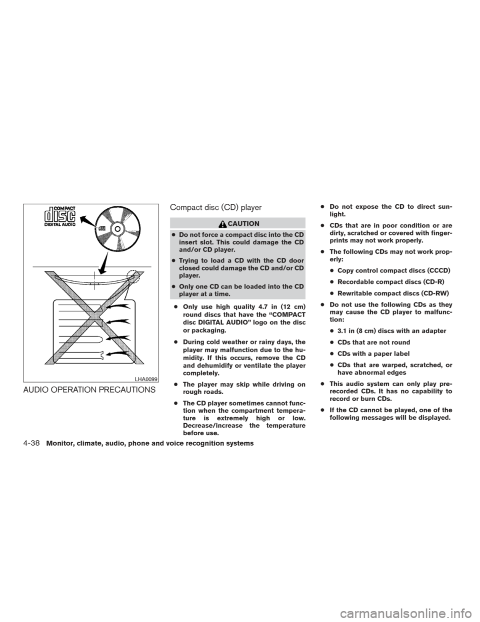 NISSAN ROGUE HYBRID 2017 2.G Owners Manual AUDIO OPERATION PRECAUTIONSCompact disc (CD) player
CAUTION
●
Do not force a compact disc into the CD
insert slot. This could damage the CD
and/or CD player.
● Trying to load a CD with the CD door