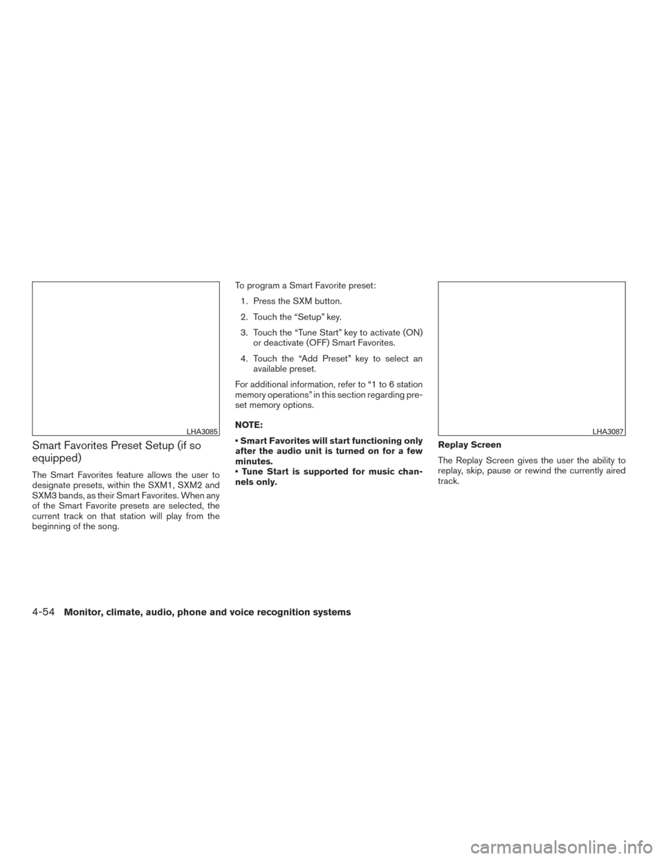 NISSAN ROGUE HYBRID 2017 2.G Owners Manual Smart Favorites Preset Setup (if so
equipped)
The Smart Favorites feature allows the user to
designate presets, within the SXM1, SXM2 and
SXM3 bands, as their Smart Favorites. When any
of the Smart Fa NISSAN ROGUE HYBRID 2017 2.G Owners Manual Smart Favorites Preset Setup (if so
equipped)
The Smart Favorites feature allows the user to
designate presets, within the SXM1, SXM2 and
SXM3 bands, as their Smart Favorites. When any
of the Smart Fa