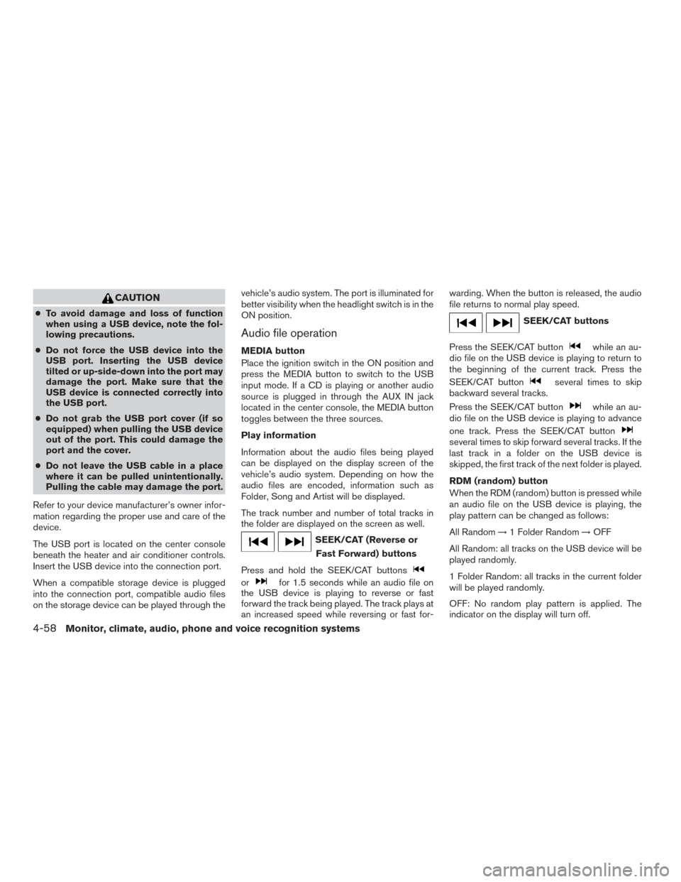 NISSAN ROGUE HYBRID 2017 2.G Owners Manual CAUTION
●To avoid damage and loss of function
when using a USB device, note the fol-
lowing precautions.
● Do not force the USB device into the
USB port. Inserting the USB device
tilted or up-side NISSAN ROGUE HYBRID 2017 2.G Owners Manual CAUTION
●To avoid damage and loss of function
when using a USB device, note the fol-
lowing precautions.
● Do not force the USB device into the
USB port. Inserting the USB device
tilted or up-side