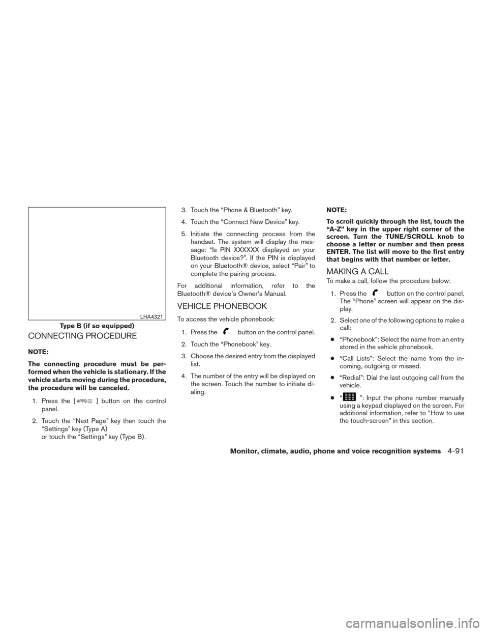 NISSAN ROGUE HYBRID 2017 2.G Owners Manual CONNECTING PROCEDURE
NOTE:
The connecting procedure must be per-
formed when the vehicle is stationary. If the
vehicle starts moving during the procedure,
the procedure will be canceled.1. Press the [ NISSAN ROGUE HYBRID 2017 2.G Owners Manual CONNECTING PROCEDURE
NOTE:
The connecting procedure must be per-
formed when the vehicle is stationary. If the
vehicle starts moving during the procedure,
the procedure will be canceled.1. Press the [