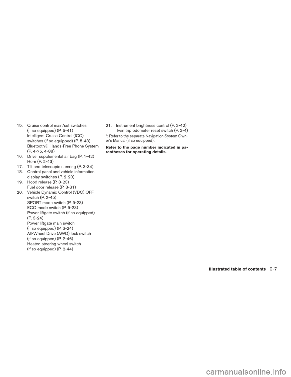 NISSAN ROGUE HYBRID 2017 2.G Owners Manual 15. Cruise control main/set switches(if so equipped) (P. 5-41)
Intelligent Cruise Control (ICC)
switches (if so equipped) (P. 5-43)
Bluetooth® Hands-Free Phone System
(P. 4-75, 4-88)
16. Driver suppl
