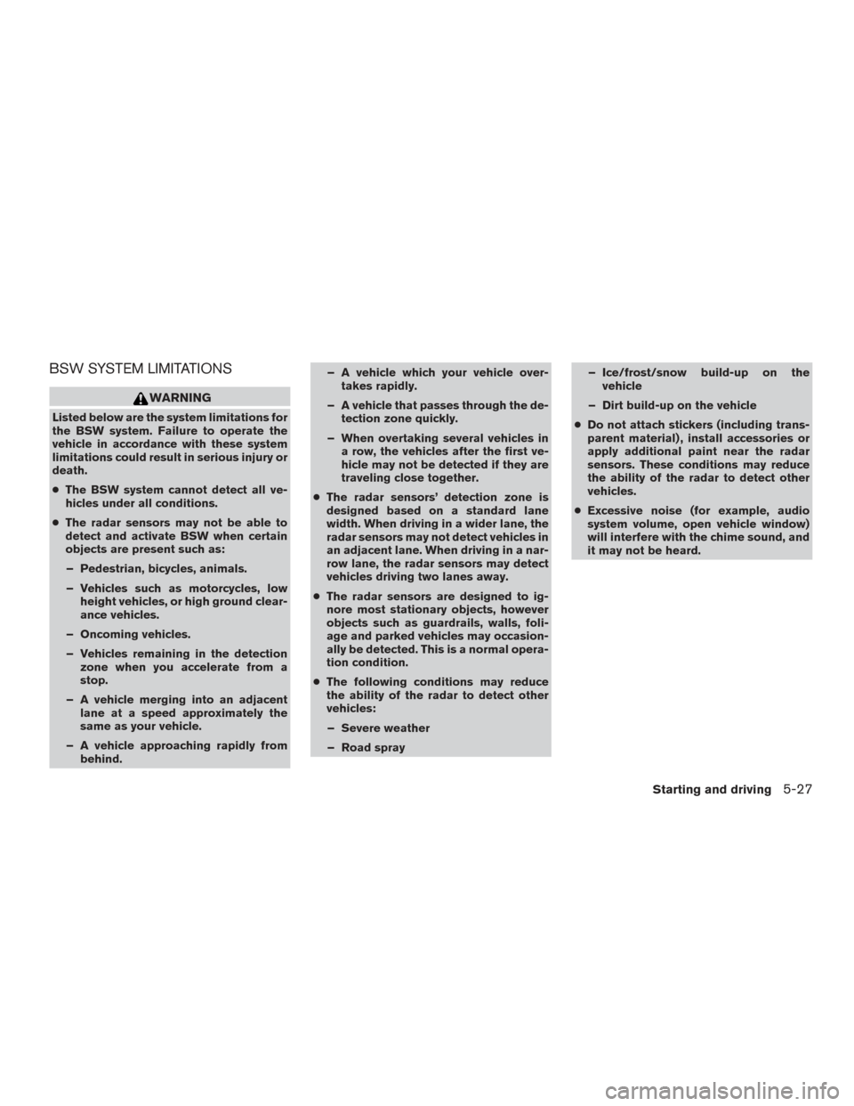 NISSAN ROGUE HYBRID 2017 2.G Owners Manual BSW SYSTEM LIMITATIONS
WARNING
Listed below are the system limitations for
the BSW system. Failure to operate the
vehicle in accordance with these system
limitations could result in serious injury or
