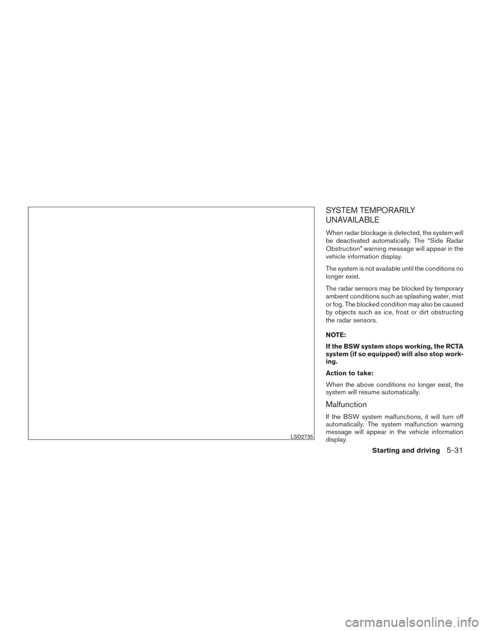 NISSAN ROGUE HYBRID 2017 2.G Owners Manual SYSTEM TEMPORARILY
UNAVAILABLE
When radar blockage is detected, the system will
be deactivated automatically. The “Side Radar
Obstruction” warning message will appear in the
vehicle information di