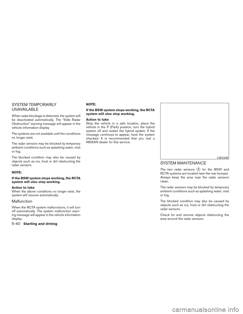 NISSAN ROGUE HYBRID 2017 2.G Owners Manual SYSTEM TEMPORARILY
UNAVAILABLE
When radar blockage is detected, the system will
be deactivated automatically. The “Side Radar
Obstruction” warning message will appear in the
vehicle information di