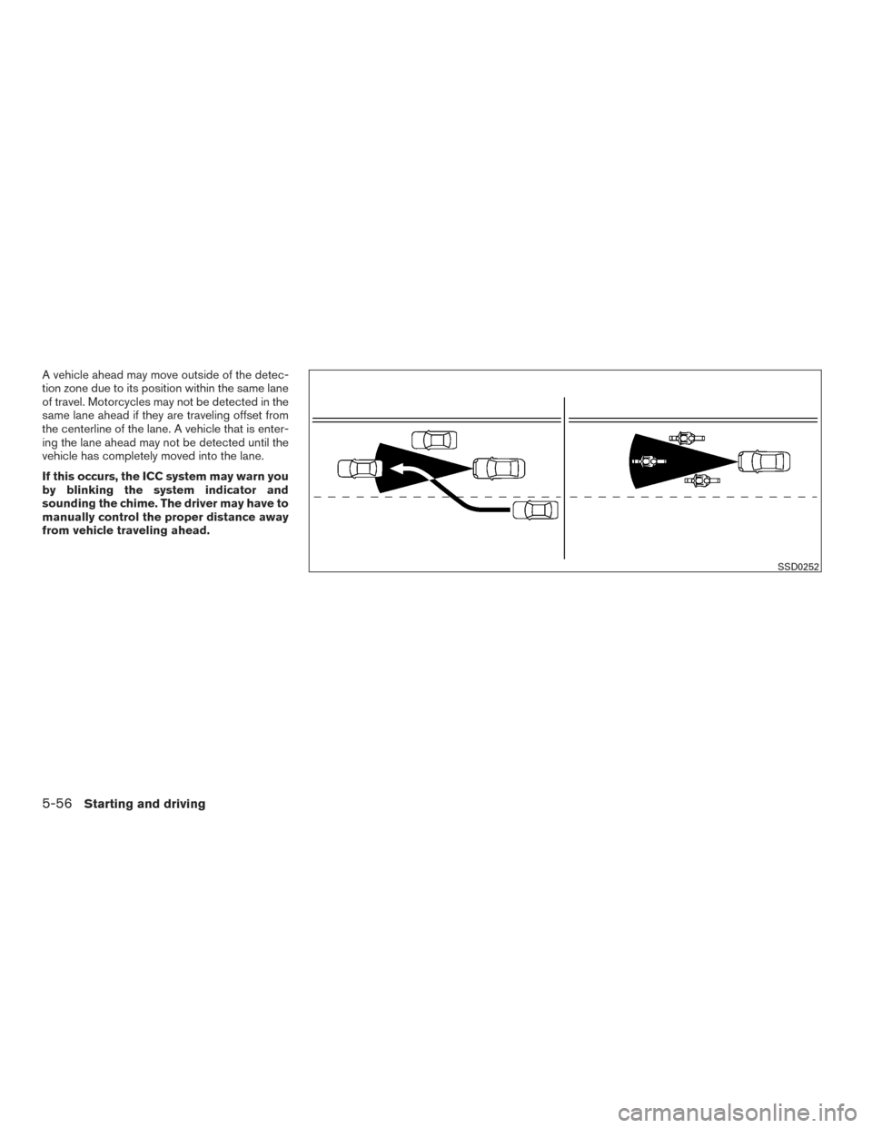 NISSAN ROGUE HYBRID 2017 2.G Owners Manual A vehicle ahead may move outside of the detec-
tion zone due to its position within the same lane
of travel. Motorcycles may not be detected in the
same lane ahead if they are traveling offset from
th