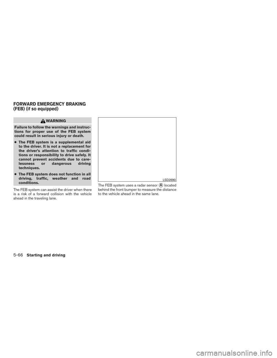 NISSAN ROGUE HYBRID 2017 2.G Owners Manual WARNING
Failure to follow the warnings and instruc-
tions for proper use of the FEB system
could result in serious injury or death.
●The FEB system is a supplemental aid
to the driver. It is not a r NISSAN ROGUE HYBRID 2017 2.G Owners Manual WARNING
Failure to follow the warnings and instruc-
tions for proper use of the FEB system
could result in serious injury or death.
●The FEB system is a supplemental aid
to the driver. It is not a r