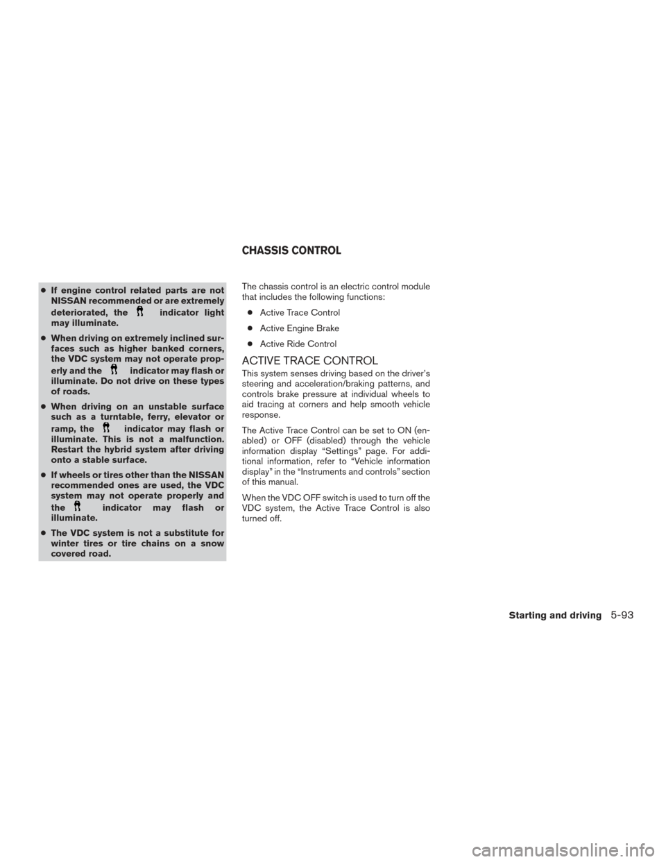 NISSAN ROGUE HYBRID 2017 2.G Owners Manual ●If engine control related parts are not
NISSAN recommended or are extremely
deteriorated, the
indicator light
may illuminate.
● When driving on extremely inclined sur-
faces such as higher banked NISSAN ROGUE HYBRID 2017 2.G Owners Manual ●If engine control related parts are not
NISSAN recommended or are extremely
deteriorated, the
indicator light
may illuminate.
● When driving on extremely inclined sur-
faces such as higher banked
