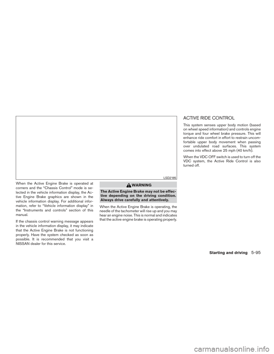 NISSAN ROGUE HYBRID 2017 2.G Owners Manual When the Active Engine Brake is operated at
corners and the “Chassis Control” mode is se-
lected in the vehicle information display, the Ac-
tive Engine Brake graphics are shown in the
vehicle inf NISSAN ROGUE HYBRID 2017 2.G Owners Manual When the Active Engine Brake is operated at
corners and the “Chassis Control” mode is se-
lected in the vehicle information display, the Ac-
tive Engine Brake graphics are shown in the
vehicle inf