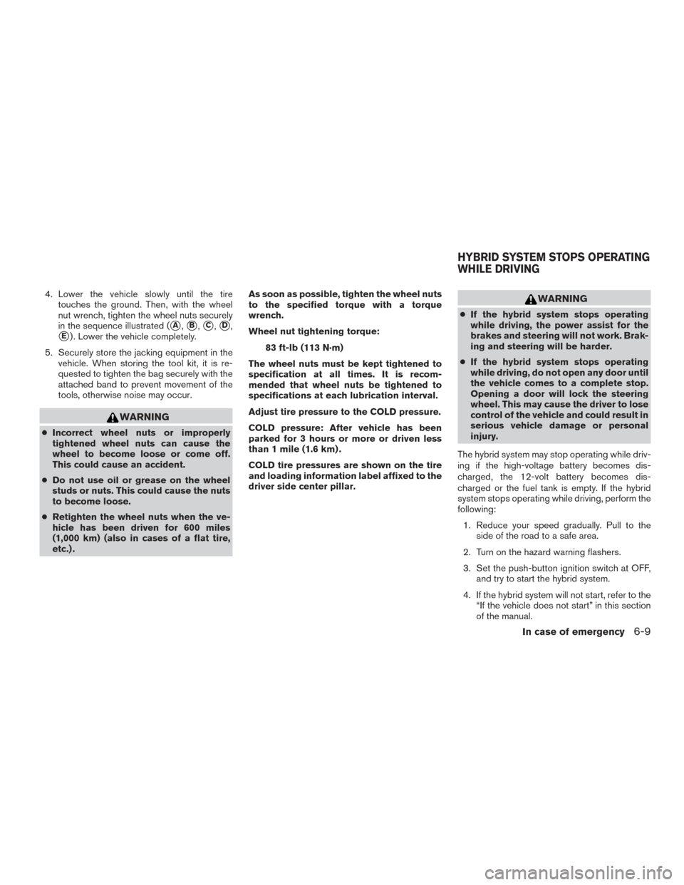 NISSAN ROGUE HYBRID 2017 2.G Owners Manual 4. Lower the vehicle slowly until the tiretouches the ground. Then, with the wheel
nut wrench, tighten the wheel nuts securely
in the sequence illustrated (
A,B,C,D,
E) . Lower the vehicle comple