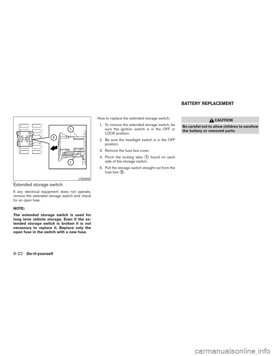 NISSAN ROGUE HYBRID 2017 2.G Owners Manual Extended storage switch
If any electrical equipment does not operate,
remove the extended storage switch and check
for an open fuse.
NOTE:
The extended storage switch is used for
long term vehicle sto