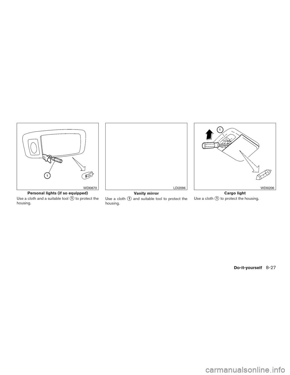 NISSAN ROGUE HYBRID 2017 2.G Owners Manual Use a cloth and a suitable tool1to protect the
housing. Use a cloth1and suitable tool to protect the
housing. Use a cloth1to protect the housing.
Personal lights (if so equipped)
WDI0670
Vanity mir