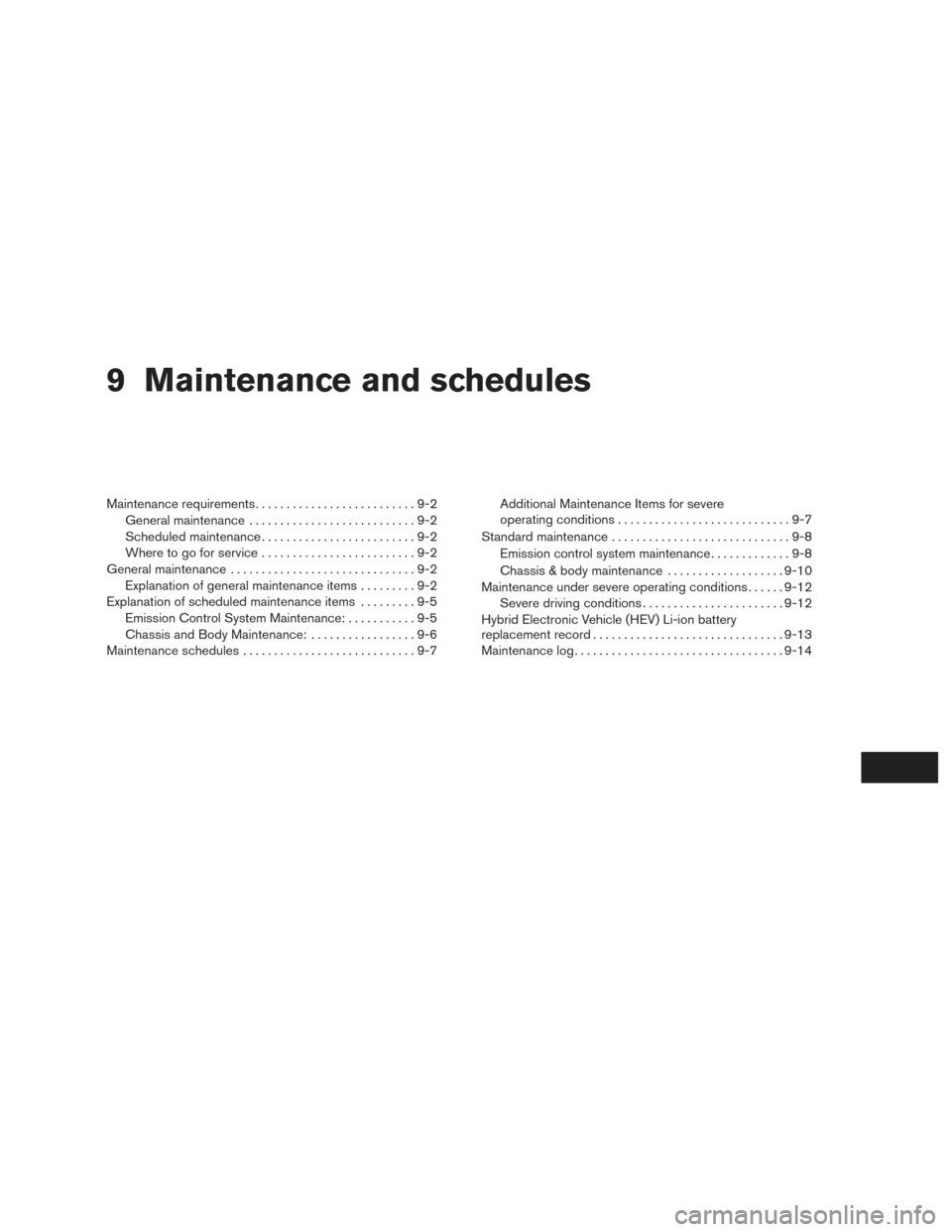 NISSAN ROGUE HYBRID 2017 2.G Owners Manual 9 Maintenance and schedules
Maintenance requirements..........................9-2
General maintenance ...........................9-2
Scheduled maintenance .........................9-2
Where to go for NISSAN ROGUE HYBRID 2017 2.G Owners Manual 9 Maintenance and schedules
Maintenance requirements..........................9-2
General maintenance ...........................9-2
Scheduled maintenance .........................9-2
Where to go for