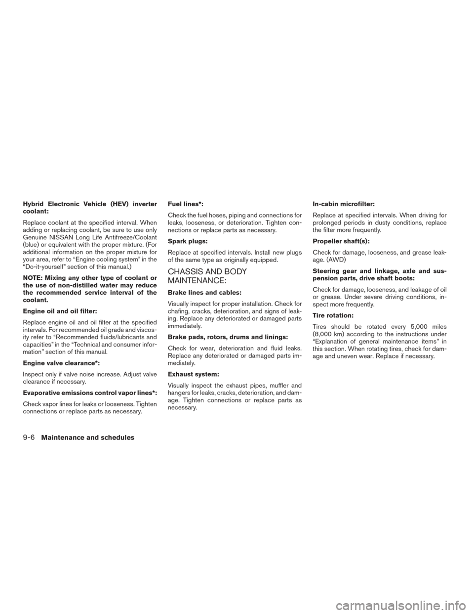 NISSAN ROGUE HYBRID 2017 2.G Owners Manual Hybrid Electronic Vehicle (HEV) inverter
coolant:
Replace coolant at the specified interval. When
adding or replacing coolant, be sure to use only
Genuine NISSAN Long Life Antifreeze/Coolant
(blue) or NISSAN ROGUE HYBRID 2017 2.G Owners Manual Hybrid Electronic Vehicle (HEV) inverter
coolant:
Replace coolant at the specified interval. When
adding or replacing coolant, be sure to use only
Genuine NISSAN Long Life Antifreeze/Coolant
(blue) or
