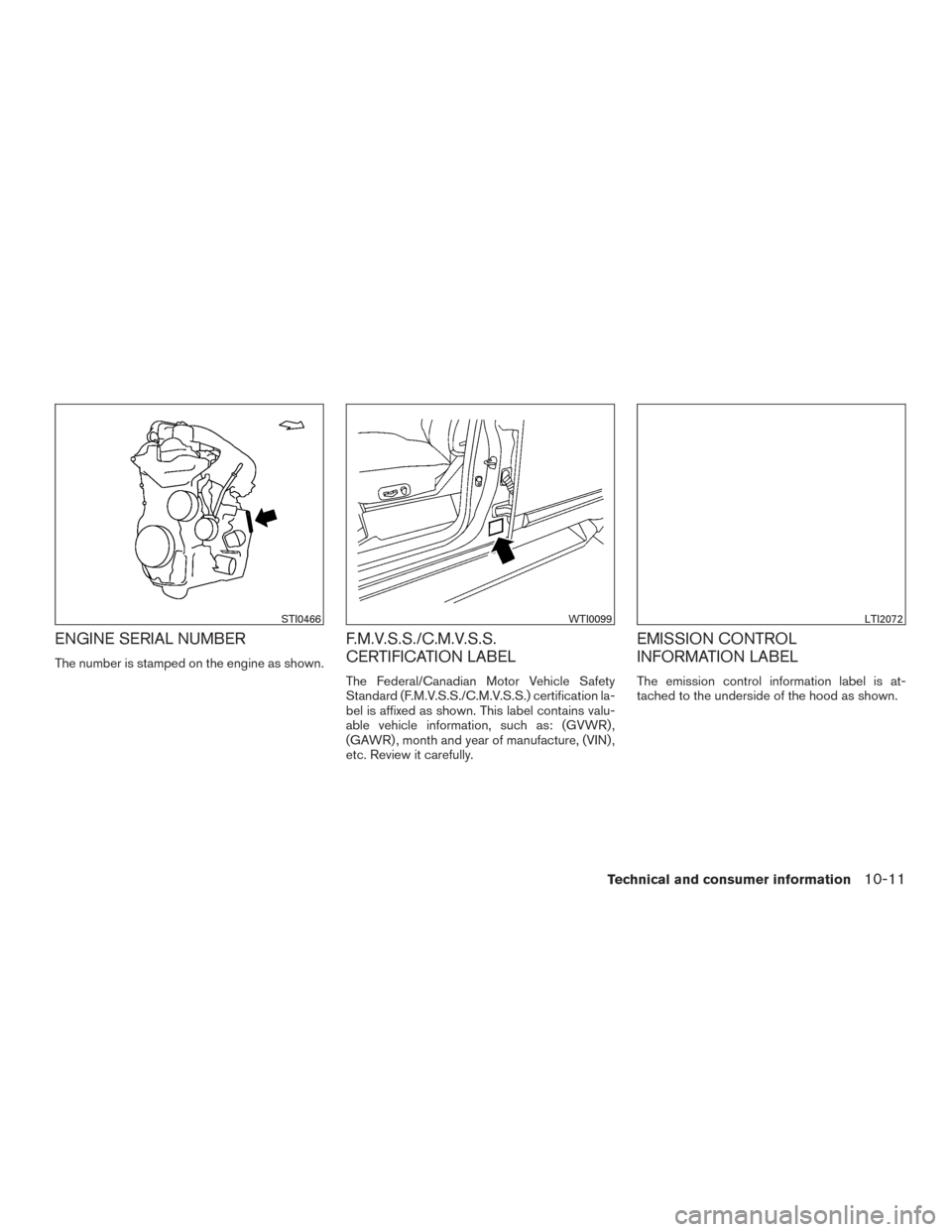 NISSAN ROGUE HYBRID 2017 2.G Owners Manual ENGINE SERIAL NUMBER
The number is stamped on the engine as shown.
F.M.V.S.S./C.M.V.S.S.
CERTIFICATION LABEL
The Federal/Canadian Motor Vehicle Safety
Standard (F.M.V.S.S./C.M.V.S.S.) certification la NISSAN ROGUE HYBRID 2017 2.G Owners Manual ENGINE SERIAL NUMBER
The number is stamped on the engine as shown.
F.M.V.S.S./C.M.V.S.S.
CERTIFICATION LABEL
The Federal/Canadian Motor Vehicle Safety
Standard (F.M.V.S.S./C.M.V.S.S.) certification la