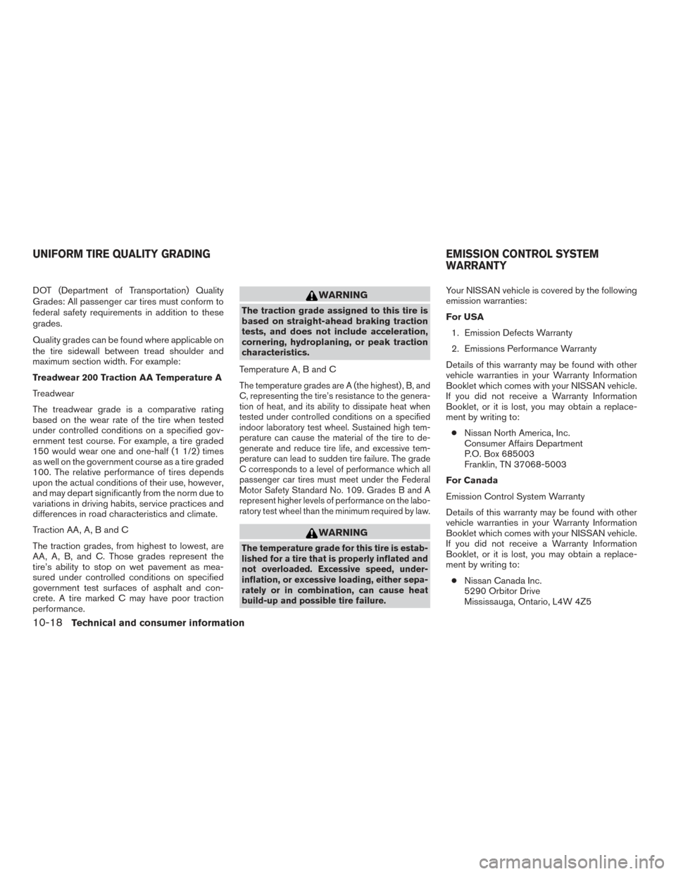 NISSAN ROGUE HYBRID 2017 2.G Owners Manual DOT (Department of Transportation) Quality
Grades: All passenger car tires must conform to
federal safety requirements in addition to these
grades.
Quality grades can be found where applicable on
the NISSAN ROGUE HYBRID 2017 2.G Owners Manual DOT (Department of Transportation) Quality
Grades: All passenger car tires must conform to
federal safety requirements in addition to these
grades.
Quality grades can be found where applicable on
the