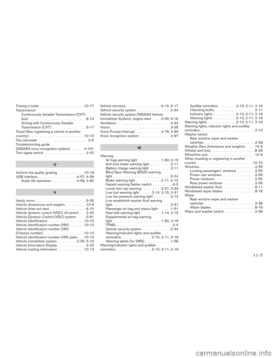 NISSAN ROGUE HYBRID 2017 2.G Owners Manual Towing a trailer.................10-17
Transmission Continuously Variable Transmission (CVT)
fluid......................8-10
Driving with Continuously Variable
Transmission (CVT) .............5-17
Tra